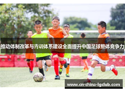 推动体制改革与青训体系建设全面提升中国足球整体竞争力 推动体制改革与青训体系建设全面提升中国足球整体竞争力