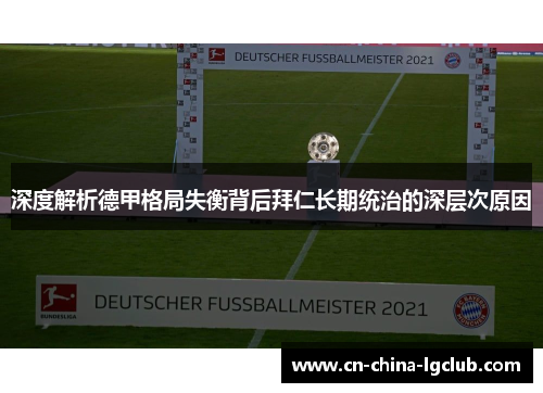 深度解析德甲格局失衡背后拜仁长期统治的深层次原因 深度解析德甲格局失衡背后拜仁长期统治的深层次原因
