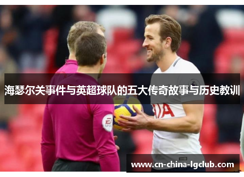 海瑟尔关事件与英超球队的五大传奇故事与历史教训 海瑟尔关事件与英超球队的五大传奇故事与历史教训