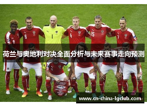 荷兰与奥地利对决全面分析与未来赛事走向预测